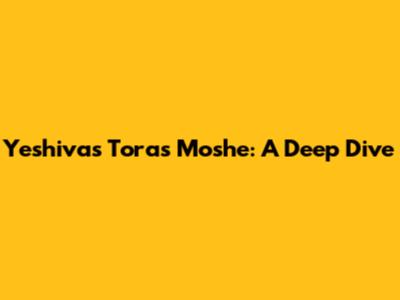 Yeshivas Toras Moshe: A Deep Dive