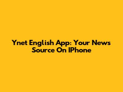 Ynet English App: Your News Source On IPhone