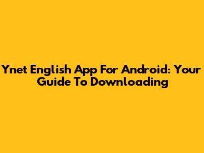 Ynet English App For Android: Your Guide To Downloading