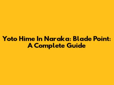 Yoto Hime In Naraka: Blade Point: A Complete Guide