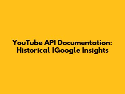 YouTube API Documentation: Historical IGoogle Insights