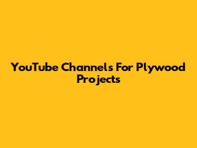 YouTube Channels For Plywood Projects