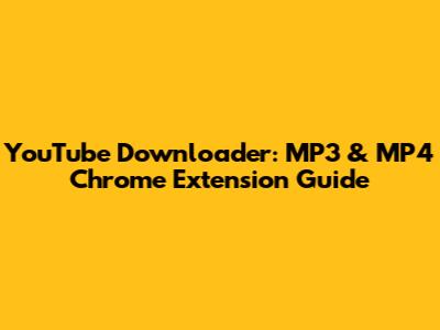 YouTube Downloader: MP3 & MP4 Chrome Extension Guide