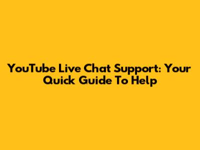 YouTube Live Chat Support: Your Quick Guide To Help