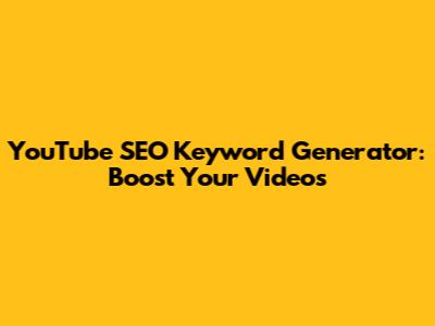 YouTube SEO Keyword Generator: Boost Your Videos