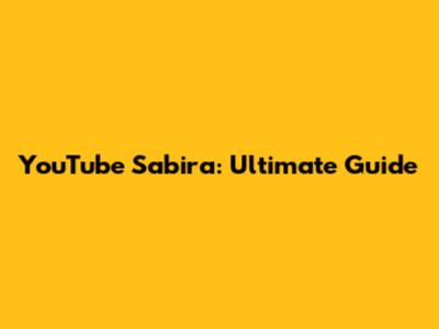 YouTube Sabira: Ultimate Guide