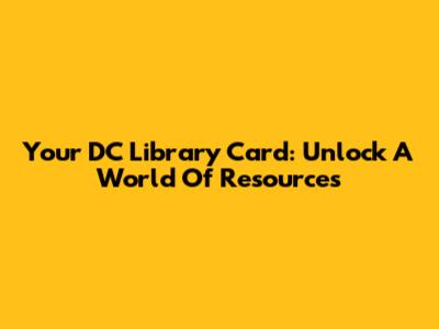 Your DC Library Card: Unlock A World Of Resources