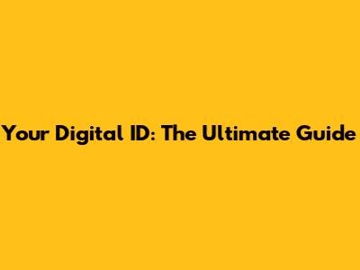Your Digital ID: The Ultimate Guide