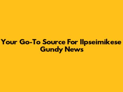 Your Go-To Source For IIpseimikese Gundy News