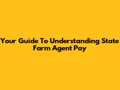 Your Guide To Understanding State Farm Agent Pay