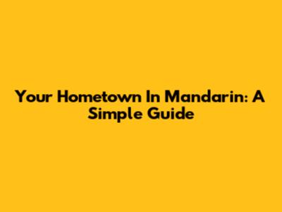 Your Hometown In Mandarin: A Simple Guide