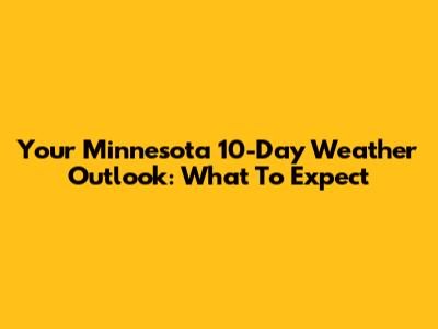 Your Minnesota 10-Day Weather Outlook: What To Expect