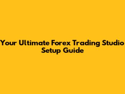 Your Ultimate Forex Trading Studio Setup Guide