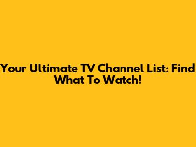 Your Ultimate TV Channel List: Find What To Watch!