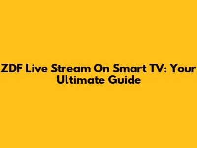 ZDF Live Stream On Smart TV: Your Ultimate Guide
