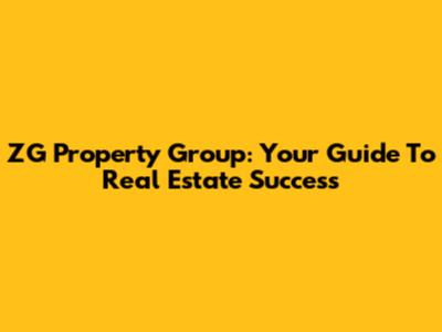 ZG Property Group: Your Guide To Real Estate Success