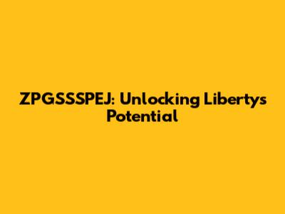 ZPGSSSPEJ: Unlocking Liberty's Potential