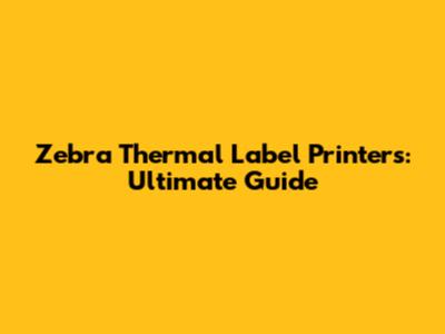 Zebra Thermal Label Printers: Ultimate Guide