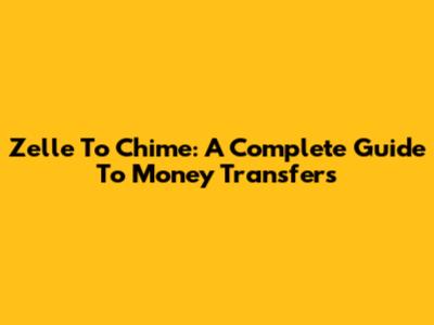 Zelle To Chime: A Complete Guide To Money Transfers