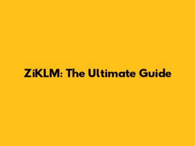 ZiKLM: The Ultimate Guide
