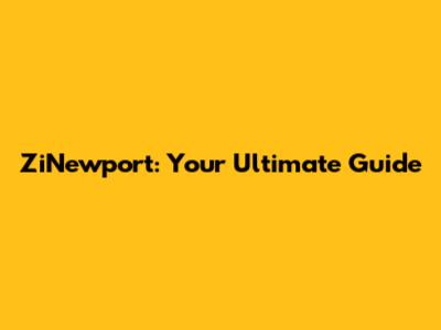 ZiNewport: Your Ultimate Guide
