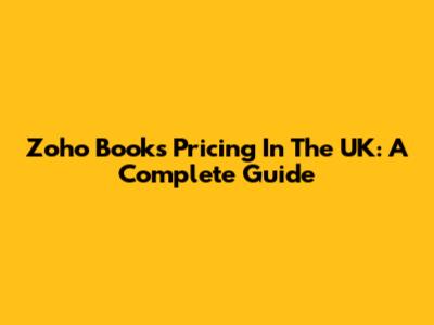 Zoho Books Pricing In The UK: A Complete Guide