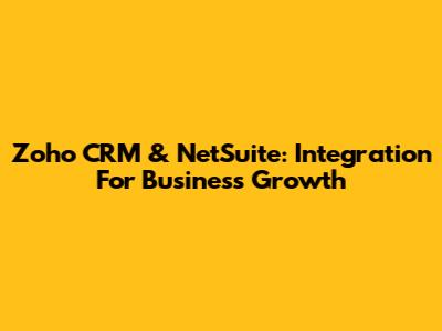 Zoho CRM & NetSuite: Integration For Business Growth