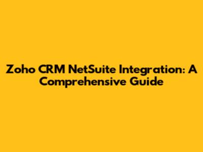 Zoho CRM NetSuite Integration: A Comprehensive Guide