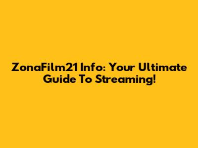 ZonaFilm21 Info: Your Ultimate Guide To Streaming!