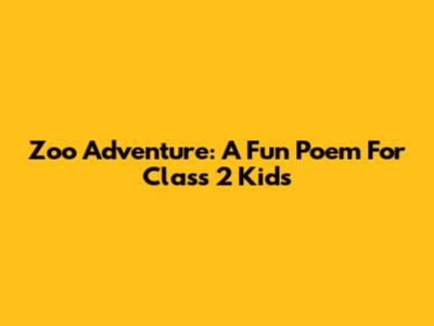 Zoo Adventure: A Fun Poem For Class 2 Kids