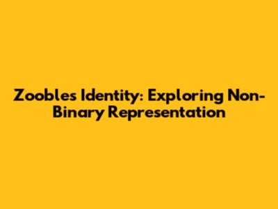 Zooble's Identity: Exploring Non-Binary Representation