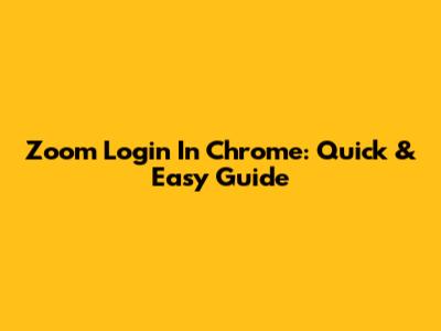 Zoom Login In Chrome: Quick & Easy Guide