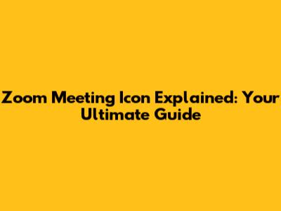 Zoom Meeting Icon Explained: Your Ultimate Guide