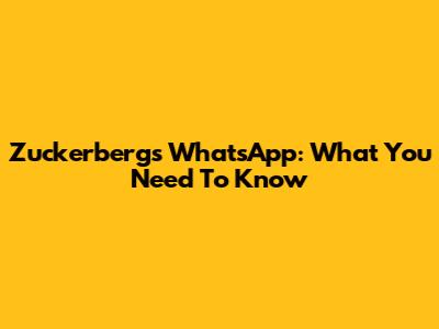 Zuckerberg's WhatsApp: What You Need To Know